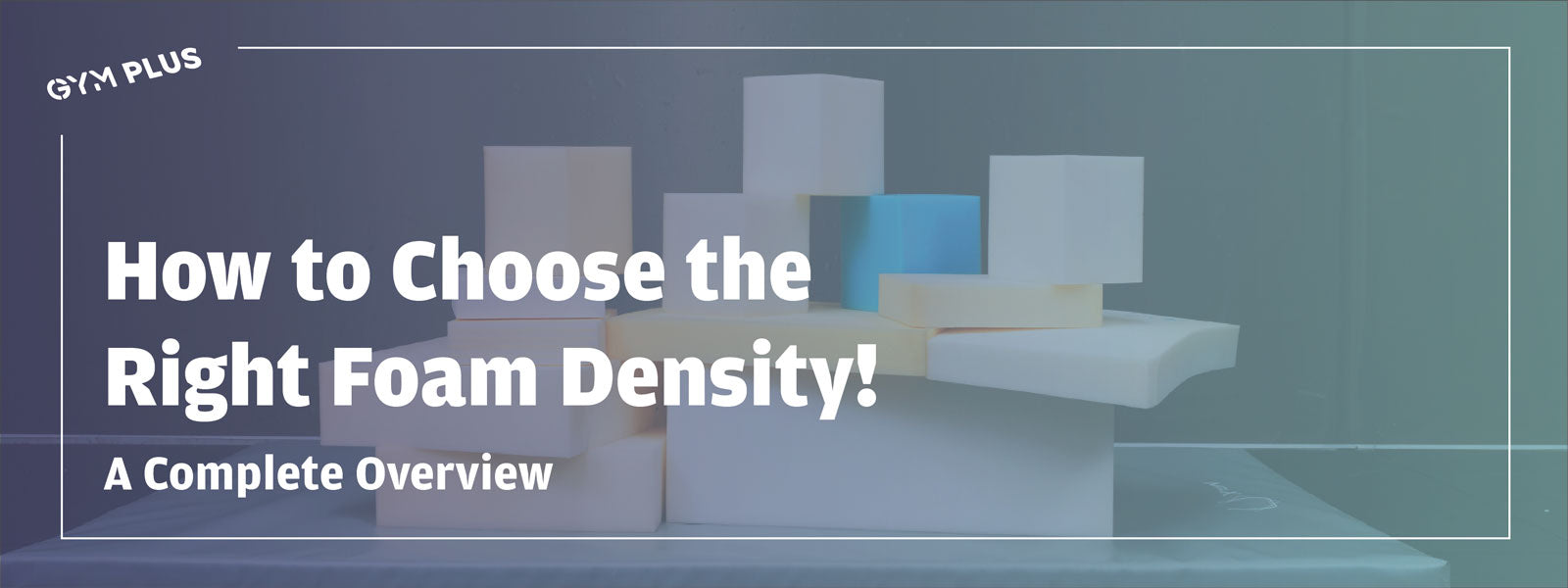 How to choose the Right Foam Density? A Complete Overview